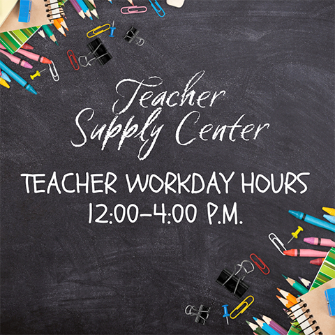 Teacher Supply Center - Teacher Workday Hours 12:00 - 4:00 p.m.